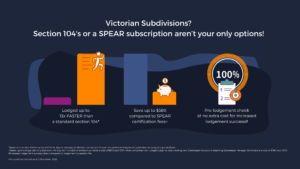 Infographic reads: Victorian Subdivisions? Section 104's or a SPEAR subscription aren’t your only options! Lodged up to 13x FASTER than a standard section 104*. Save up to $580 compared to SPEAR certification fees+. Pre-lodgement check at no extra cost for increased lodgement success#. Fine print reads: *Based on a section 104 turnaround of 10-14 days vs. average 24-48 hour turnaround for plan of subdivision lodgement submitted via LodgeX Lapp platform +Based upon a single plan of subdivision (
